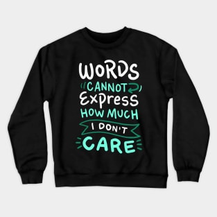 Words Cannot Express how much I Don't Care - Funny Sarcasm Crewneck Sweatshirt